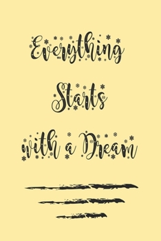 Everything Starts with a Dream :, best gift Birthday/Valentine's Day/Anniversary for friendS , FAMILY. Notebook , Journal to Write Funny Ideas for ... 120 pages, 6x9 , soft Cover , matte finish