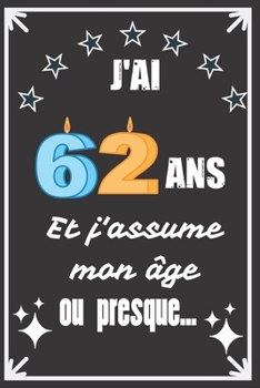 J'ai 62 ans et j'assume mon âge ou presque: Excellente idée de Cadeau D'Anniversaire assez originale Pour  Femme, Pour Homme - Démarquez-vous avec ce ... Humour et bienveillance ! (French Edition)