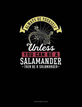 Paperback Always Be Yourself Unless You Can Be A Salamander Then Be A Salamander: Appointment Book