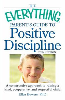 Paperback The Everything Parent's Guide to Positive Discipline: A Constructive Approach to Raising a Kind, Cooperative, and Respectful Child Book