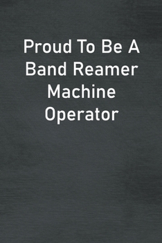 Paperback Proud To Be A Band Reamer Machine Operator: Lined Notebook For Men, Women And Co Workers Book