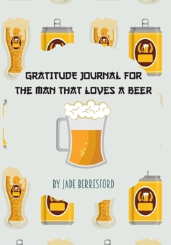 Paperback Gratitude Journal for the man that loves a beer: Journal for women.happiness, positivity journal.daily gratitude journal for women, writing prompts an Book