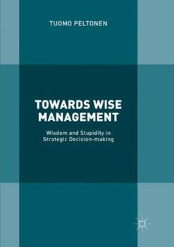 Paperback Towards Wise Management: Wisdom and Stupidity in Strategic Decision-Making Book