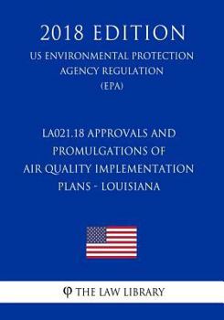 LA021.18 Approvals and Promulgations of Air Quality Implementation Plans - Louisiana (US Environmental Protection Agency Regulation) (EPA)