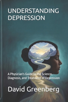 Understanding Depression: A Physician's Guide to the Science, Diagnosis, and Treatment of Depression