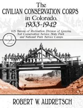 Paperback The Civilian Conservation Corps in Colorado, 1933-1942: Volume 2: U.S. Bureau of Reclamation, Division of Grazing, Soil Conservation Service, State Pa Book