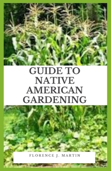 Paperback Guide to Native American Gardening: Native Americans used many of the techniques that we use today in our gardens. For example, corn or maize was grow Book