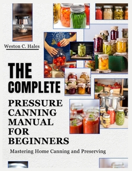 Paperback The Complete Pressure Canning Manual For Beginners: Mastering Home Canning and Preserving Book