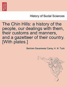 The Chin Hills: A History of the People, Our Dealings With Them, Their Customs and Manners, and a Gazetteer of Their Country