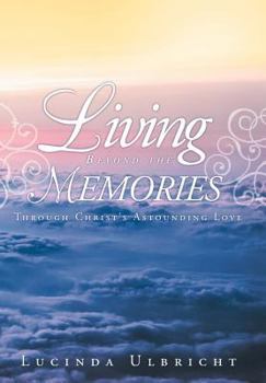 Hardcover Living Beyond the Memories: Through Christ s Astounding Love Book
