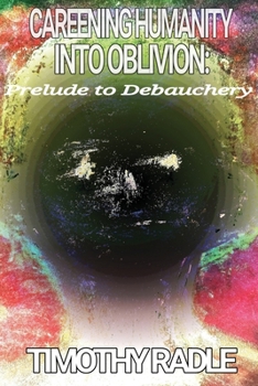 Paperback Careening Humanity Into Oblivion: Prelude to Debauchery Book