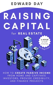 Paperback Raising Capital for Real Estate: How to Create Passive Income from Home and Captivate Investors, Provide Credibility, and Finance Projects Book