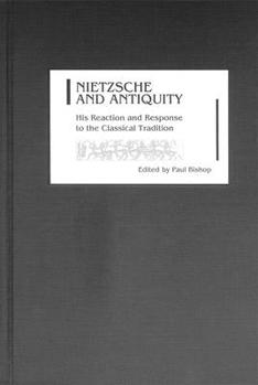 Nietzsche and Antiquity: His Reaction and Response to the Classical Tradition - Book  of the Studies in German Literature Linguistics and Culture