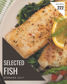 Paperback 222 Selected Fish Recipes: A Fish Cookbook to Fall In Love With Book