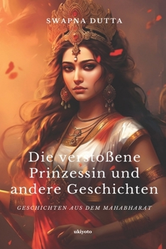 Paperback Die verstoßene Prinzessin und andere Geschichten: Geschichten aus dem Mahabharat [German] Book