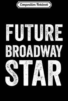 Composition Notebook: Future Broadway Star Theater Nerd Actor Actress Kids ns  Journal/Notebook Blank Lined Ruled 6x9 100 Pages