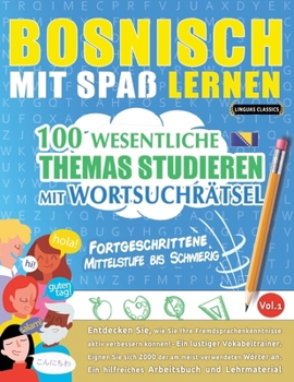 Bosnisch Mit Spaß Lernen - Fortgeschrittene: Mittelstufe Bis Schwierig - 100 Wesentliche Themas Studieren Mit Wortsuchrätsel - Vol.1 (German Edition)