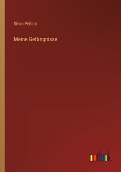 Meine Gefängnisse: Denkwürdigkeiten