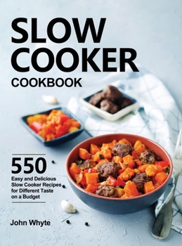 Hardcover Slow Cooker Cookbook: 550 Easy and Delicious Slow Cooker Recipes for Different Taste on a Budget Book