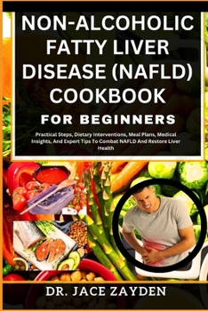 Paperback Non-Alcoholic Fatty Liver Disease (Nafld) Cookbook for Beginners: Practical Steps, Dietary Interventions, Meal Plans, Medical Insights, And Expert Tip Book