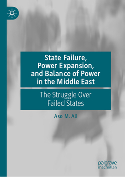 Hardcover State Failure, Power Expansion, and Balance of Power in the Middle East: The Struggle Over Failed States Book