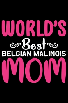 World's Best Belgian Malinois Mom: Cool Belgian Malinois Dog Journal Notebook – Funny Belgian Malinois Puppies - Belgian Malinois Owner Gifts. 6 x 9 in 120 pages