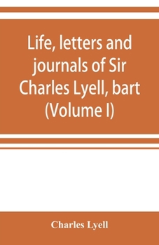 Paperback Life, letters and journals of Sir Charles Lyell, bart (Volume I) Book