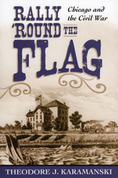 Hardcover Rally 'Round the Flag: Chicago and the Civil War Book