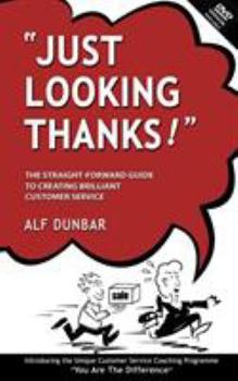 Paperback Just Looking Thanks!: The Straight-Forward Guide to Creating Brilliant Customer Service Book