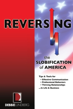 Paperback Reversing the Slobification of America: Tips & Tools for Effective Communication, Professional Behaviors & Thriving Relationships...in Life & Business Book