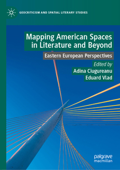 Mapping American Spaces in Literature and Beyond: Eastern European Perspectives (Geocriticism and Spatial Literary Studies)