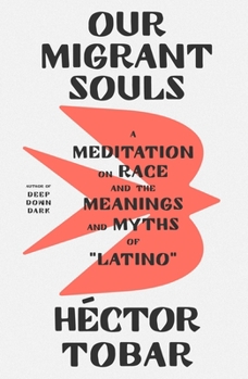 Hardcover Our Migrant Souls: A Meditation on Race and the Meanings and Myths of "Latino" Book