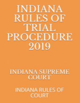 INDIANA RULES OF TRIAL PROCEDURE 2019: INDIANA RULES OF COURT