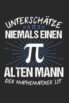 Unterschätze Niemals Einen Alten Mann Der Mathematiker ist: Mathe & Fibonacci Notizbuch 6'x9' Liniert Geschenk für Mathelehrer & Professor (German Edition)