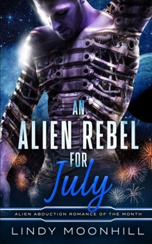 An Alien Rebel for July (Alien Abduction of the Month)