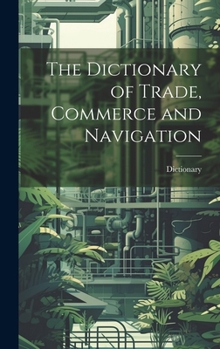 Hardcover The Dictionary of Trade, Commerce and Navigation Book