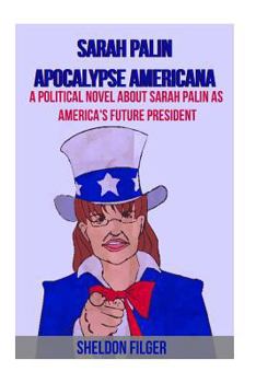 Paperback Sarah Palin Apocalypse Americana: A Political Novel About Sarah Palin As America's Future President Book