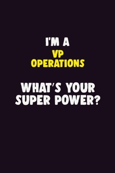 I'M A VP Operations, What's Your Super Power?: 6X9 120 pages Career  Notebook Unlined  Writing Journal