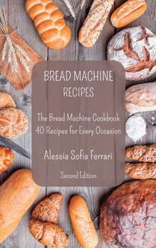 Hardcover Bread Machine Recipes: The Bread Machine Cookbook - 40 Recipes for Every Occasion - Second Edition Book