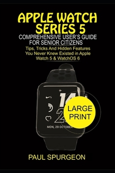 Paperback Apple Watch Series 5 Comprehensive user's Guide for Senior Citizens: Tips, Tricks and Hidden Features You Never Knew Existed in Apple Watch 5 & WatchO Book