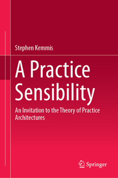 Hardcover A Practice Sensibility: An Invitation to the Theory of Practice Architectures Book