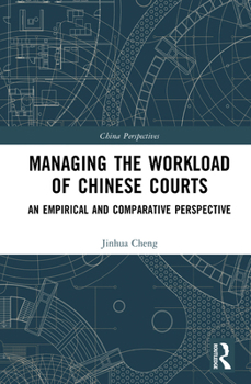 Hardcover Managing the Workload of Chinese Courts: An Empirical and Comparative Perspective Book