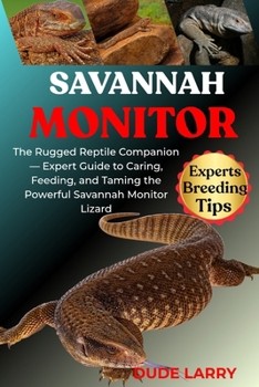 Paperback Savannah Monitor: The Rugged Reptile Companion - Expert Guide to Caring, Feeding, and Taming the Powerful Savannah Monitor Lizard Book