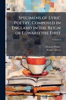 Specimens of Lyric Poetry, Composed in England in the Reign of Edward the First, Volume 4