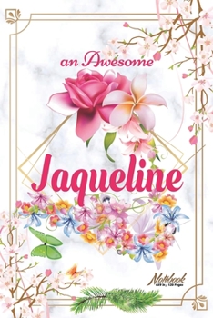 An Awesome Jaqueline Journal: Awesome (Diary, Notebook) Personalized Custom Name - Flowers (6 x 9 - Blank Lined 120 Pages A Wonderful Journal for an Awesome Life Personalized First Name Personal Writi