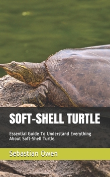 Paperback Soft-Shell Turtle: Essential Guide To Understand Everything About Soft-Shell Turtle. Book