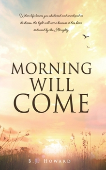 Paperback Morning Will Come: When life leaves you shattered and enveloped in darkness, the light will come because it has been ordained by the Almi Book