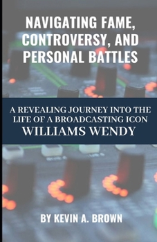Paperback Navigating Fame, Controversy, and Personal Battles: A Revealing Journey into the Life of a Broadcasting Icon WILLIAMS WENDY Book