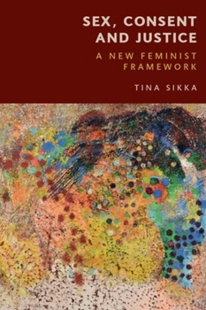 Paperback Sex, Consent and Justice: A New Feminist Framework Book