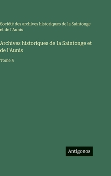 Archives historiques de la Saintonge et de l'Aunis: Tome 5